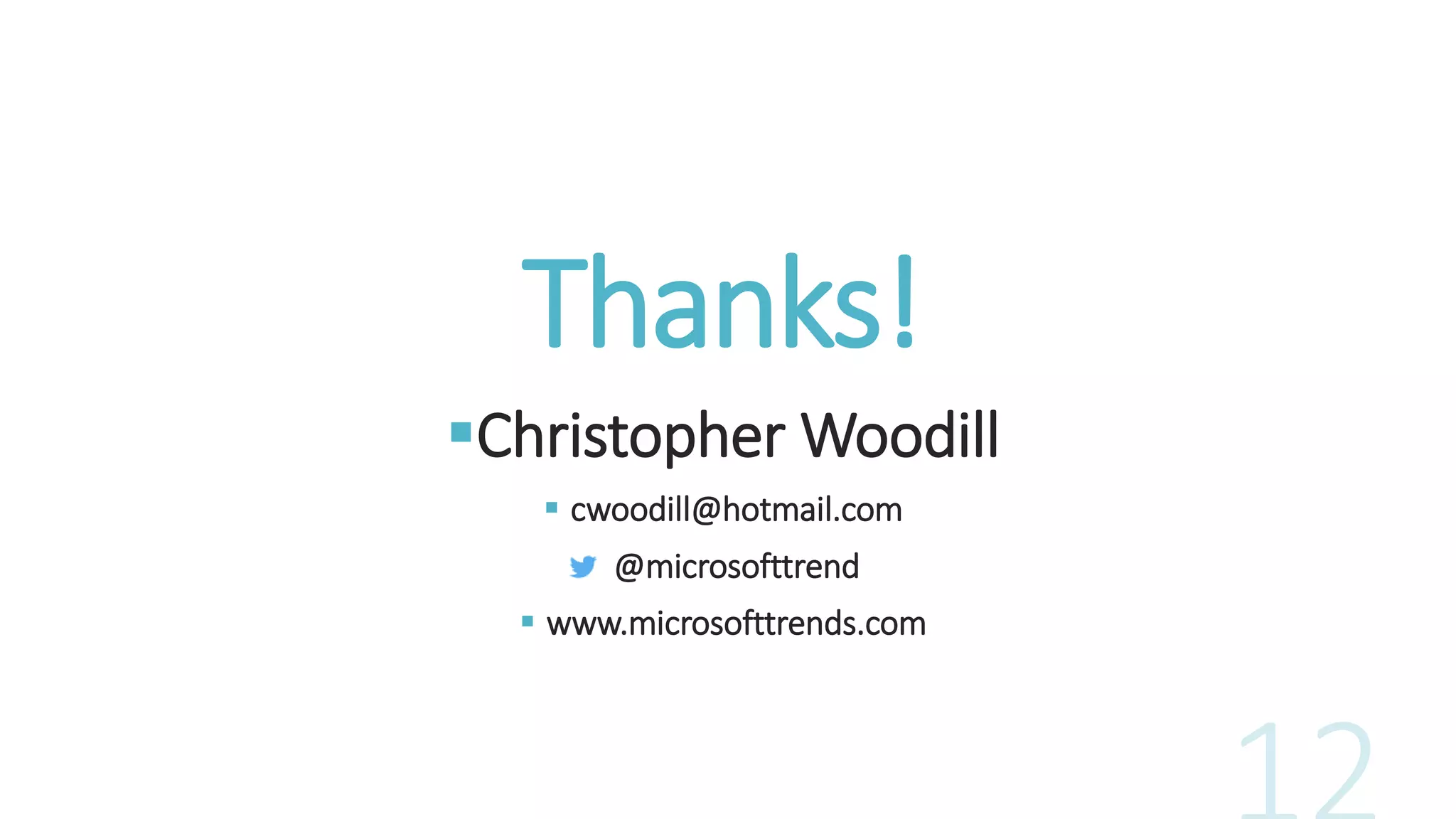 Thanks! 
Christopher Woodill 
 cwoodill@hotmail.com 
 @microsofttrend 
 www.microsofttrends.com 
