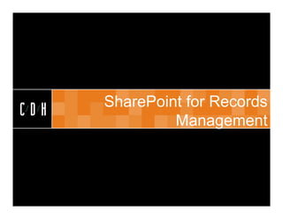 CDH


      SharePoint for Records
CDH
               Management
 