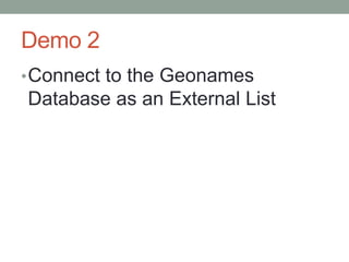 Demo 2
• Connect to the Geonames
Database as an External List
 