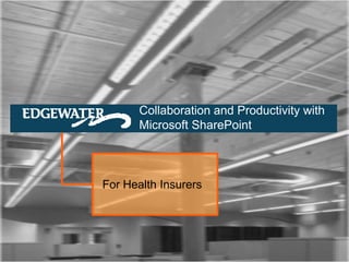 Collaboration and Productivity with
       Microsoft SharePoint



For Health Insurers
 