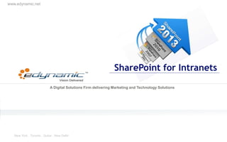 www.edynamic.net
A Digital Solutions Firm delivering Marketing and Technology Solutions
New York . Toronto . Dubai . New Delhi
SharePoint for Intranets
 