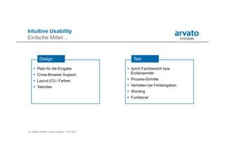 19 | Karsten Pohnke | arvato Systems | 10.07.2014
Intuitive Usability
Einfache Mittel…
 Platz für die Eingabe
 Cross-Browser Support
 Layout (CI) / Farben
 Tabindex
Design
 durch Fachbereich bzw.
Endanwender
 Prozess-Schritte
 Verhalten bei Fehleingaben
 Wording
 Funktional
Test
 