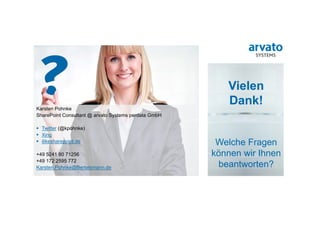 Vielen
Dank!
Welche Fragen
können wir Ihnen
beantworten?
Karsten Pohnke
SharePoint Consultant @ arvato Systems perdata GmbH
 Twitter (@kpohnke)
 Xing
 ilikesharepoint.de
+49 5241 80 71256
+49 172 2595 772
Karsten.Pohnke@Bertelsmann.de
 