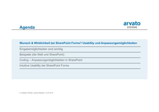 4 | Karsten Pohnke | arvato Systems | 10.07.2014
Agenda
Wunsch & Wirklichkeit bei SharePoint Forms? Usability und Anpassungsmöglichkeiten
Eingabemöglichkeiten sind wichtig
Beispiele (die Welt und SharePoint)
Coding – Anpassungsmöglichkeiten in SharePoint
Intuitive Usability bei SharePoint Forms
 