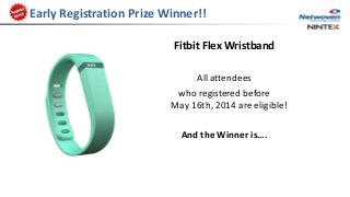 Early Registration Prize Winner!!
Fitbit Flex Wristband
All attendees
who registered before
May 16th, 2014 are eligible!
And the Winner is….
 