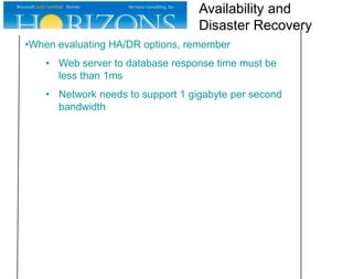 •When evaluating HA/DR options, remember
• Web server to database response time must be
less than 1ms
• Network needs to support 1 gigabyte per second
bandwidth
Availability and
Disaster Recovery
 