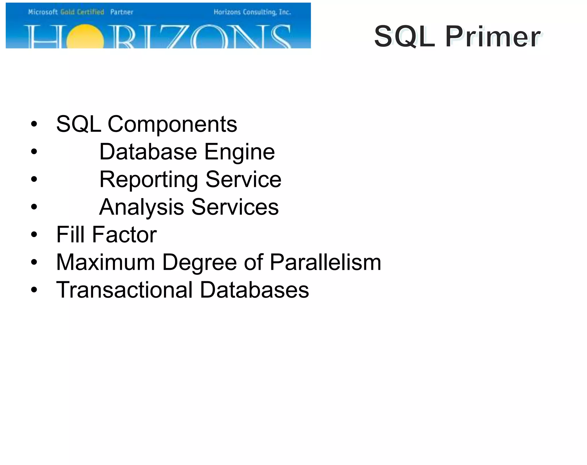 •
•
•
•
•
•
•

SQL Components
Database Engine
Reporting Service
Analysis Services
Fill Factor
Maximum Degree of Parallelism
Transactional Databases

 