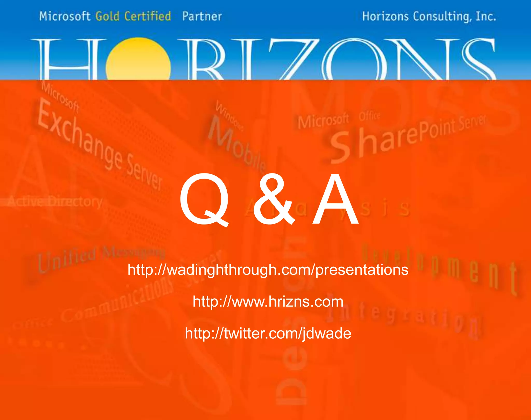 Q&A
http://wadinghthrough.com/presentations
http://www.hrizns.com
http://twitter.com/jdwade

 