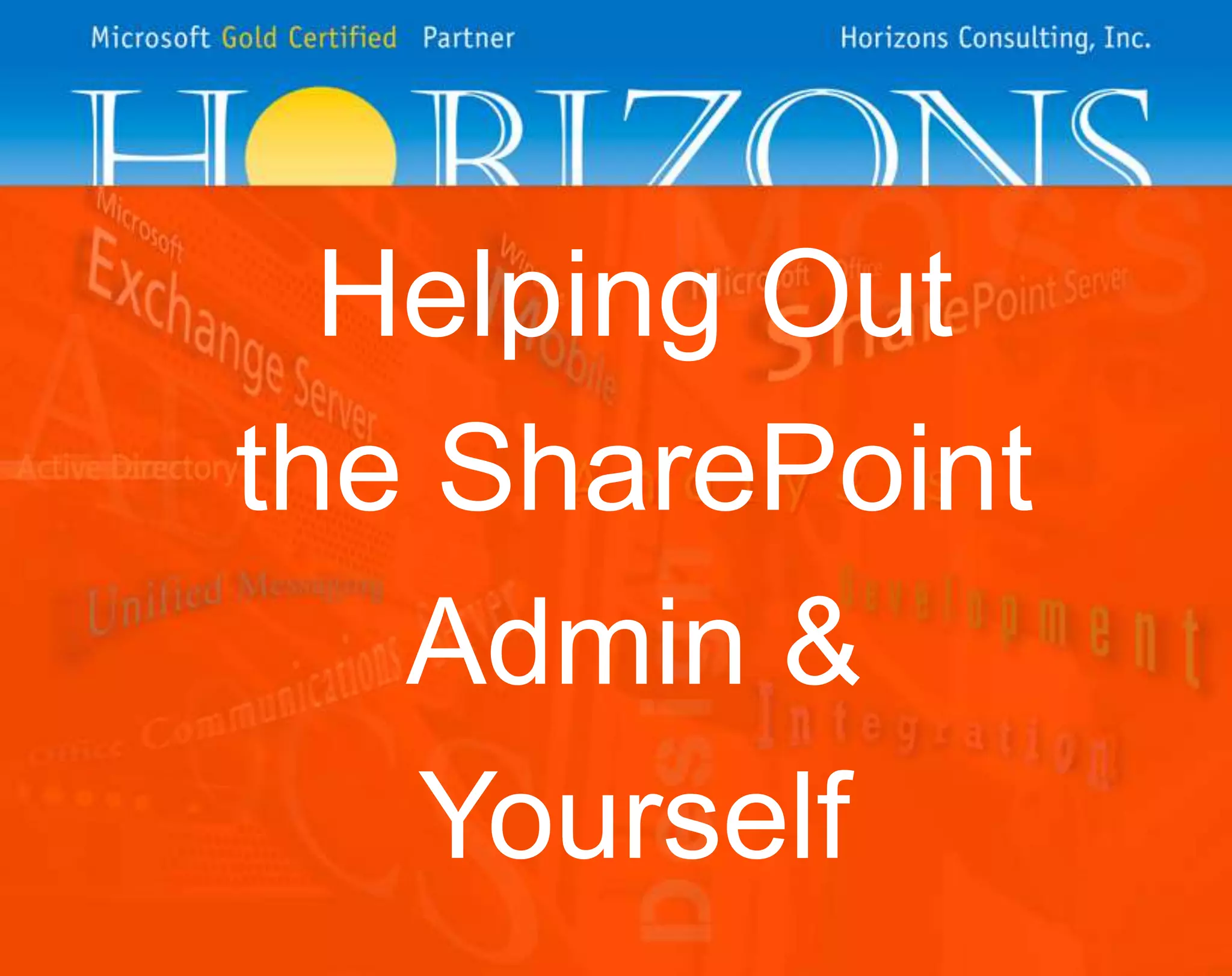 Helping Out
the SharePoint
Admin &
Yourself
 