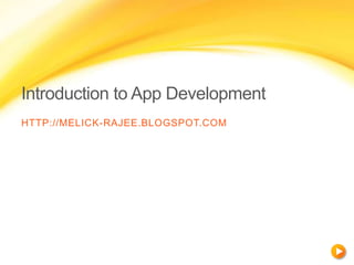 Introduction to App Development
HTTP://MELICK-RAJEE.BLOGSPOT.COM
 