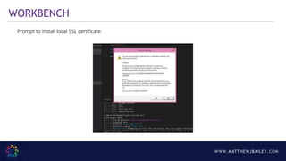 WWW.MATTHEWJBAILEY.COM
WORKBENCH
Prompt to install local SSL certificate:
 