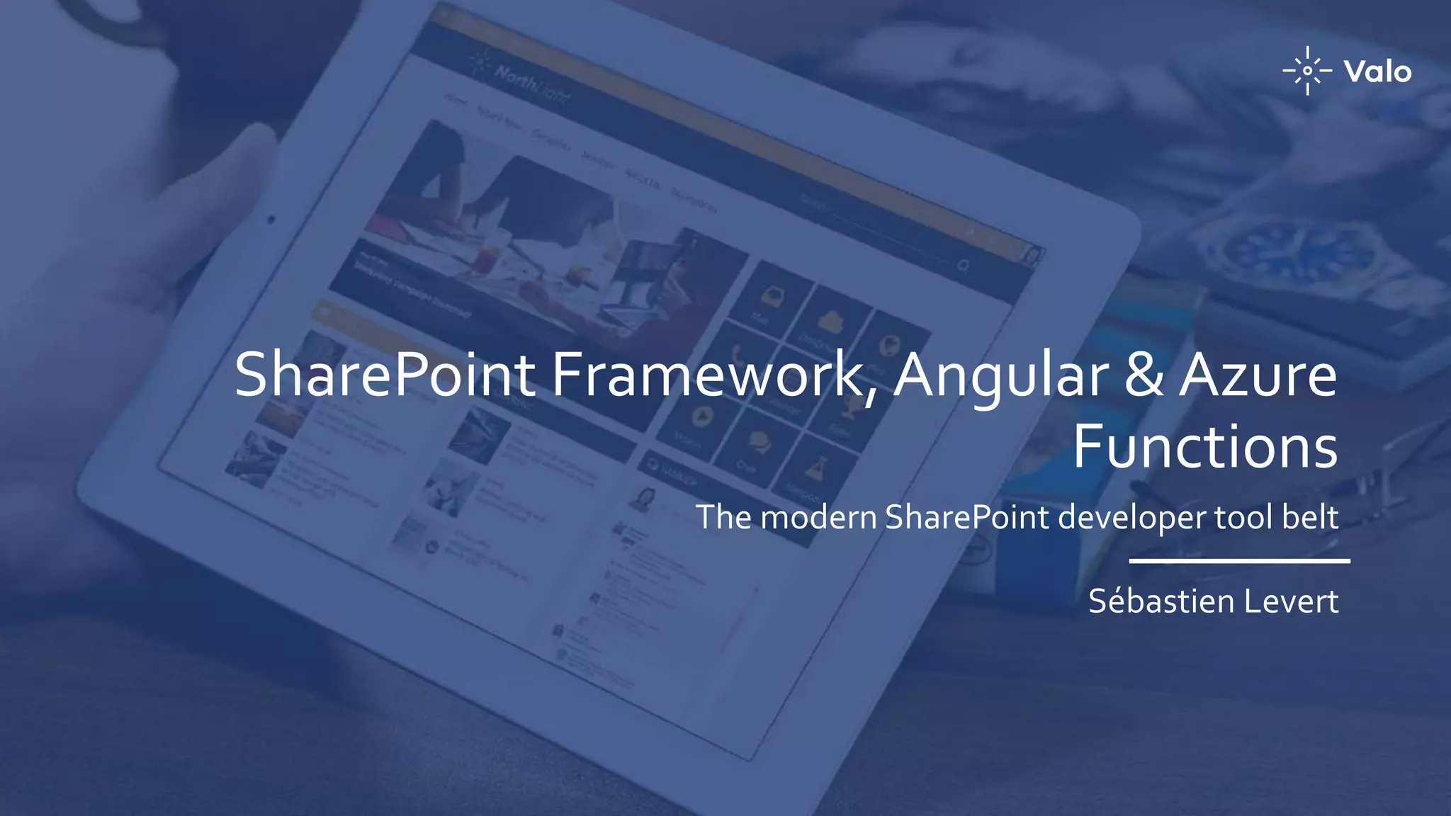 SharePoint Framework,Angular & Azure Functions The modern SharePoint developer tool belt Sébastien Levert 