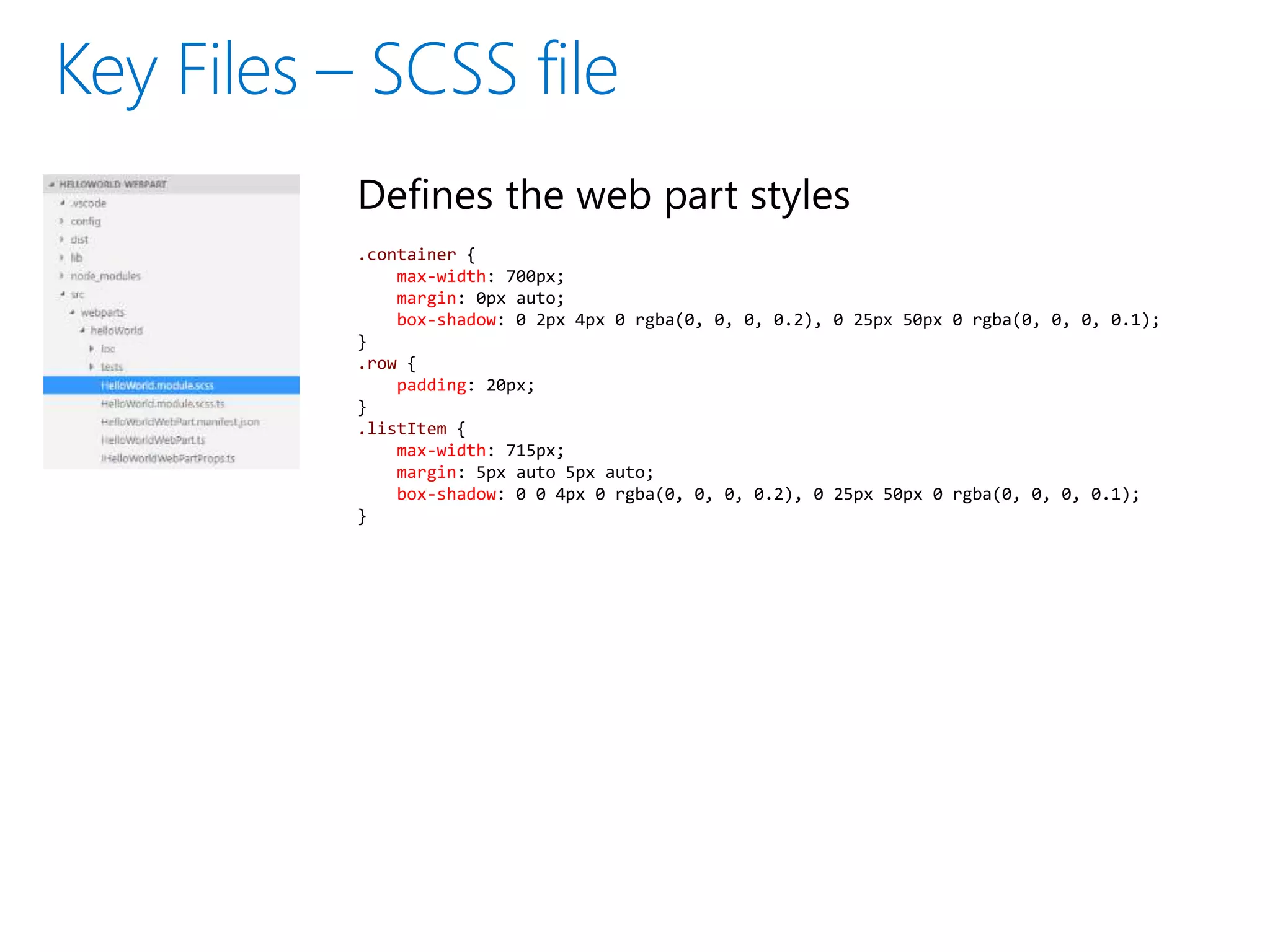 Defines the web part styles
.container {
max-width: 700px;
margin: 0px auto;
box-shadow: 0 2px 4px 0 rgba(0, 0, 0, 0.2), 0 25px 50px 0 rgba(0, 0, 0, 0.1);
}
.row {
padding: 20px;
}
.listItem {
max-width: 715px;
margin: 5px auto 5px auto;
box-shadow: 0 0 4px 0 rgba(0, 0, 0, 0.2), 0 25px 50px 0 rgba(0, 0, 0, 0.1);
}
 