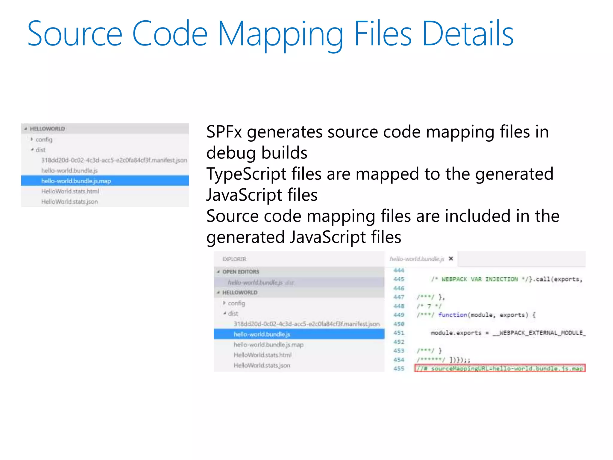 SPFx generates source code mapping files in
debug builds
TypeScript files are mapped to the generated
JavaScript files
Source code mapping files are included in the
generated JavaScript files
 