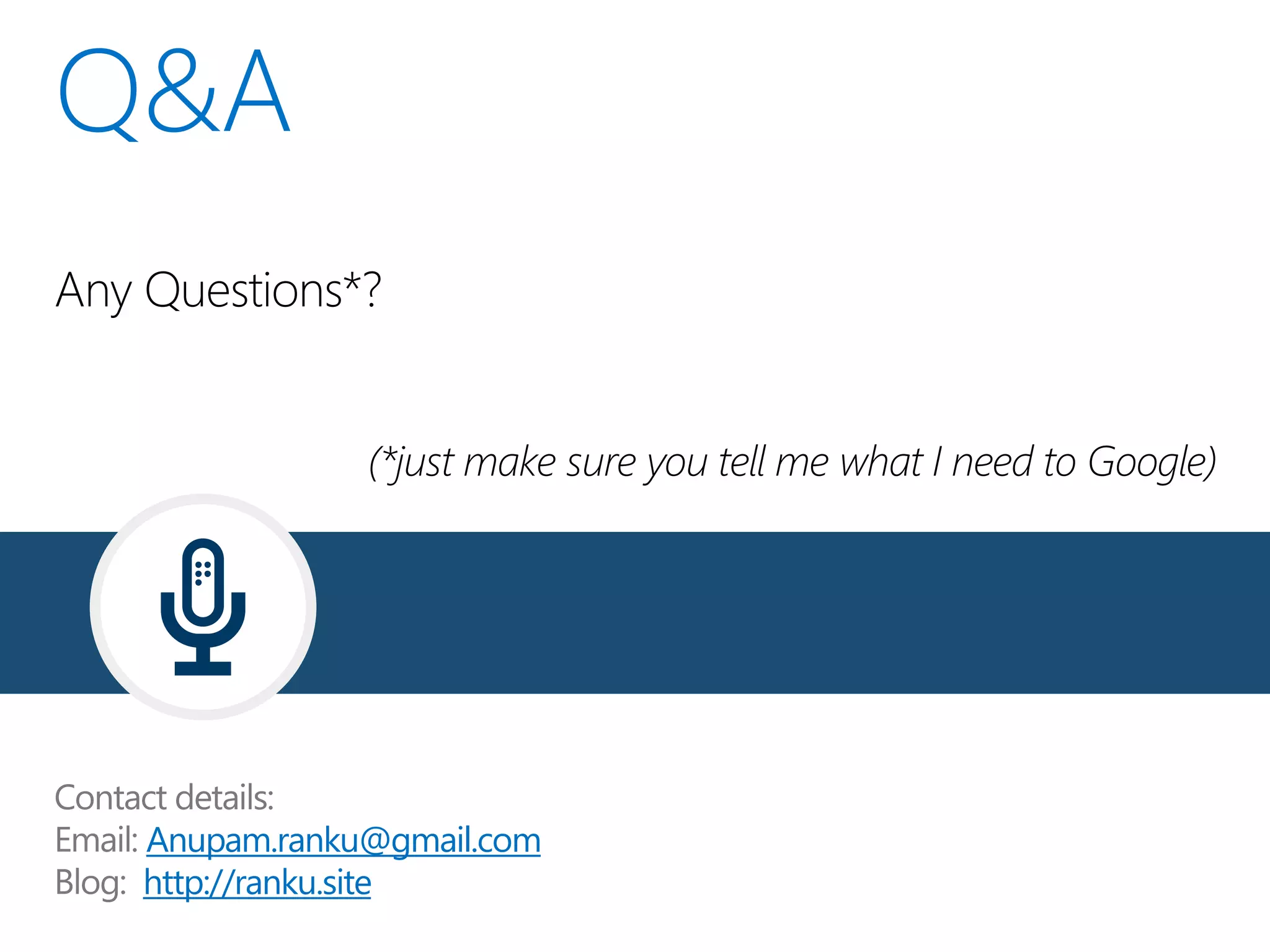 Any Questions*?
(*just make sure you tell me what I need to Google)
Anupam.ranku@gmail.com
http://ranku.site
 