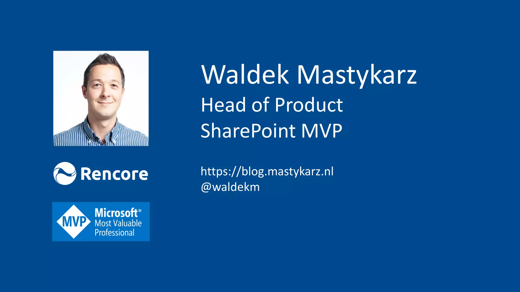 Waldek Mastykarz
Head of Product
SharePoint MVP
https://blog.mastykarz.nl
@waldekm
 