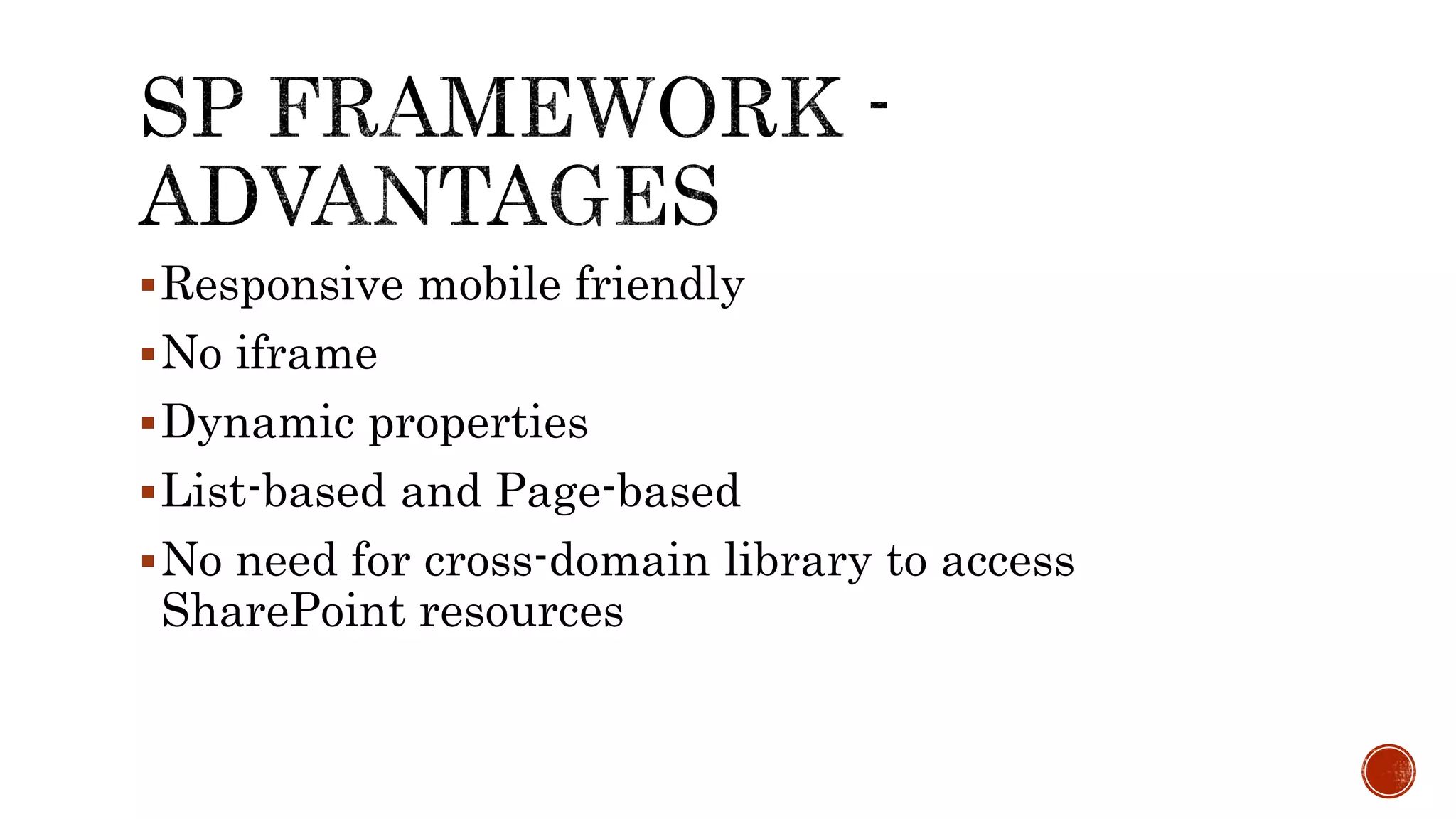 Responsive mobile friendly
No iframe
Dynamic properties
List-based and Page-based
No need for cross-domain library to access
SharePoint resources
 