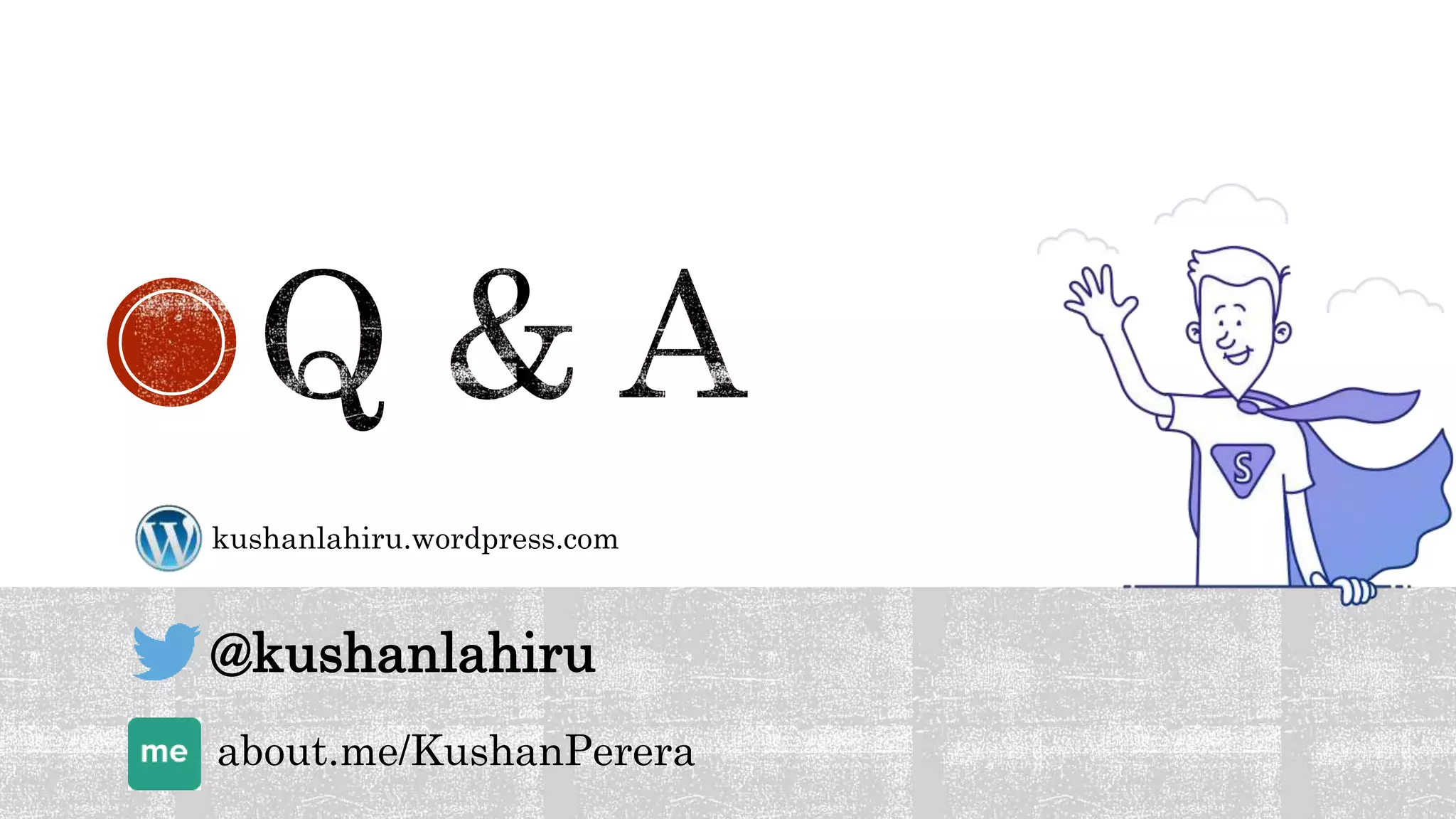kushanlahiru.wordpress.com
@kushanlahiru
about.me/KushanPerera
 