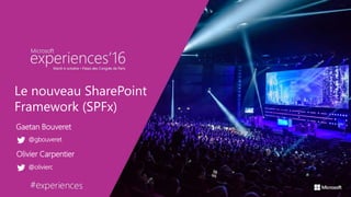 Gaetan Bouveret
@gbouveret
Olivier Carpentier
@olivierc
Le nouveau SharePoint
Framework (SPFx)
 