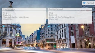 SharePoint Add-ins
Set up
Deployment
Working with SharePoint lists and libraries
Office UI Fabric
SharePoint Framework
Set up
Deployment
Working with SharePoint lists and libraries
Office UI Fabric
 