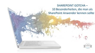 SHAREPOINT GOTCHA – 
10 Besonderheiten, die man als SharePoint Anwender kennen sollte  