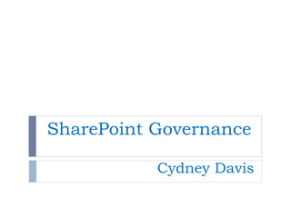 SharePoint Governance
Cydney Davis
 