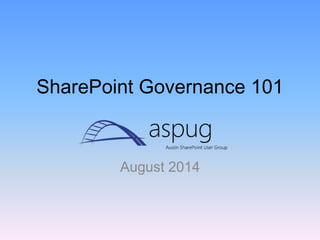 SharePoint Governance 101
August 2014
 