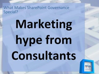 Marketing
hype from
Consultants
What Makes SharePoint Governance
Special?
 