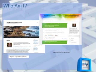 Who Am I?
http://sharepointtherapist.com/
http://dlairman.wordpress.com/
 