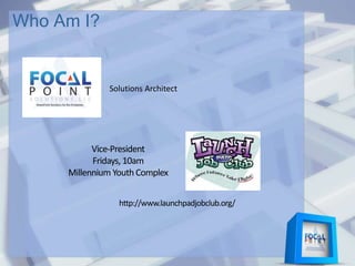 Who Am I?
Vice-President
Fridays, 10am
Millennium Youth Complex
http://www.launchpadjobclub.org/
Solutions Architect
 