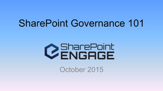 SharePoint Governance 101
October 2015
 