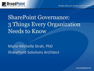 SharePoint Governance:
3 Things Every Organization
Needs to Know

Marie-Michelle Strah, PhD
SharePoint Solutions Architect
 