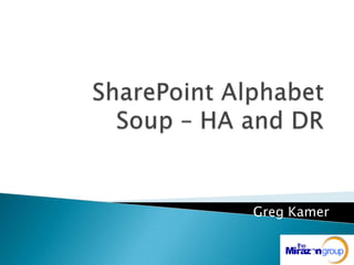 SharePoint Alphabet Soup – HA and DR Greg Kamer 