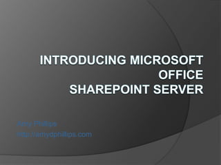 Introducing Microsoft OfficeSharePoint Server Amy Phillips http://amydphillips.com 