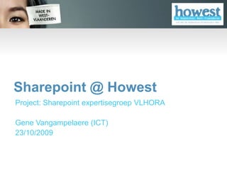 Sharepoint @ Howest Project: Sharepoint expertisegroep VLHORA Gene Vangampelaere (ICT) 23/10/2009 