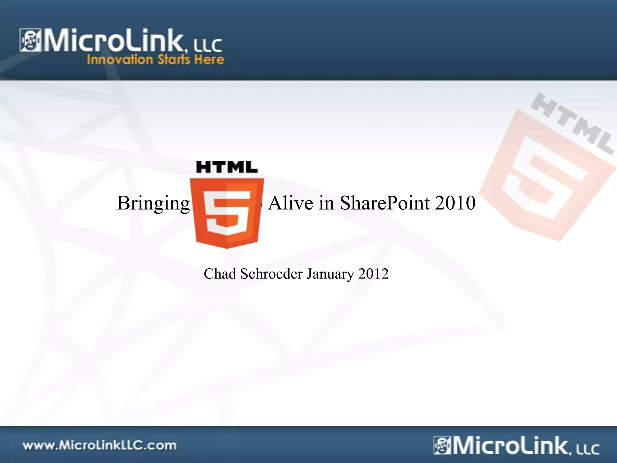 Bringing HTML5 Alive in SharePoint 2010


         Chad Schroeder January 2012
 