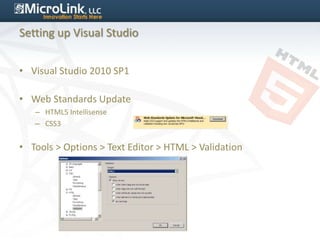 Setting up Visual Studio


• Visual Studio 2010 SP1

• Web Standards Update
   – HTML5 Intellisense
   – CSS3


• Tools > Options > Text Editor > HTML > Validation
 