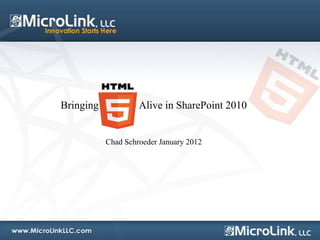 Bringing HTML5 Alive in SharePoint 2010


         Chad Schroeder January 2012
 