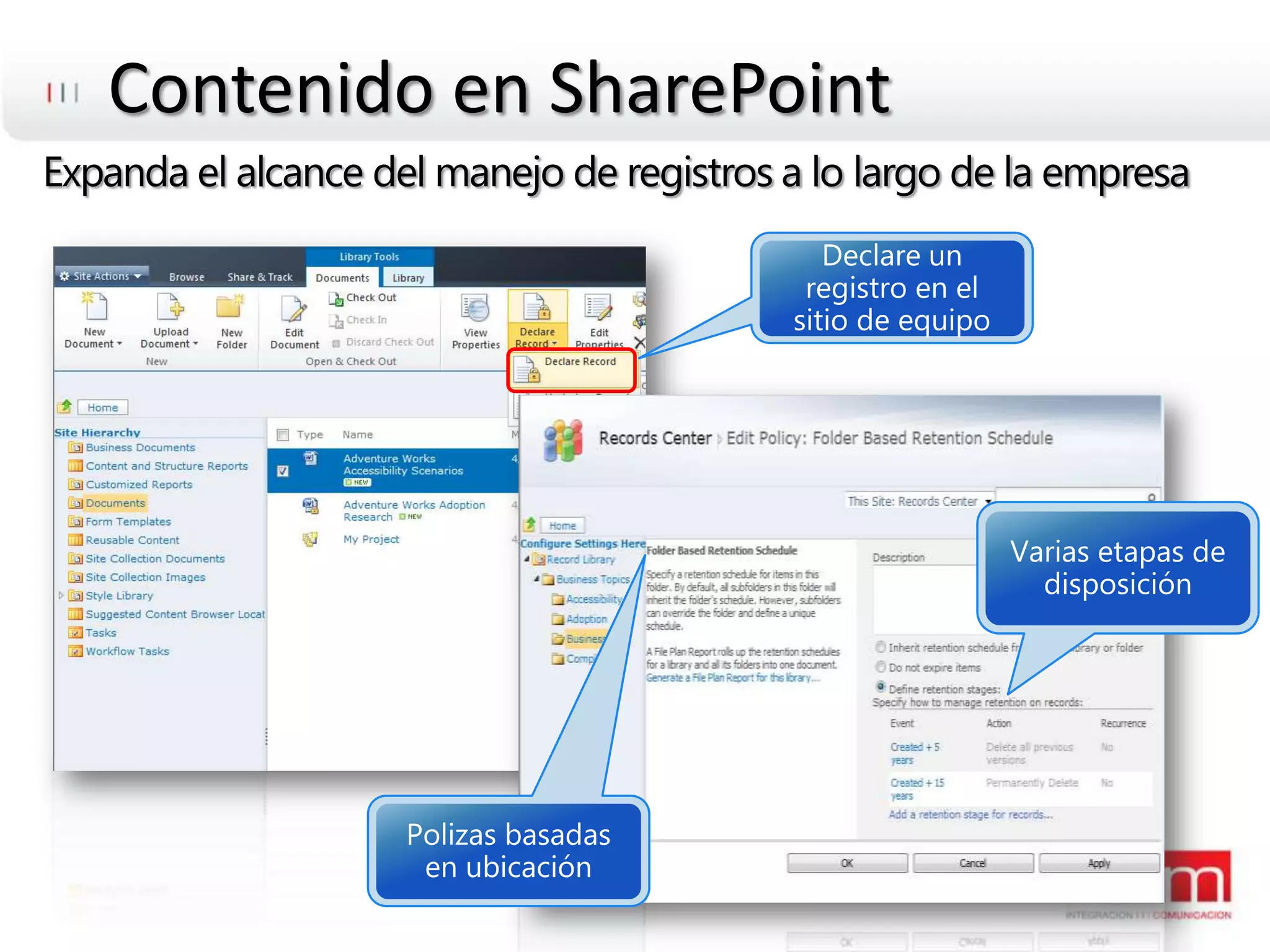 Contenido en SharePointExpanda el alcance del manejo de registros a lo largo de la empresaDeclare un registro en el sitio de equipoPolizas basadas en ubicaciónVarias etapas de disposición