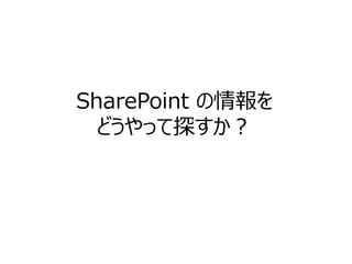 SharePoint の情報を
どうやって探すか？
 