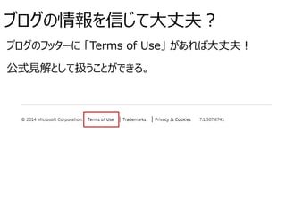 ブログの情報を信じて大丈夫？
ブログのフッターに 「Terms of Use」 があれば大丈夫！
公式見解として扱うことができる。
 