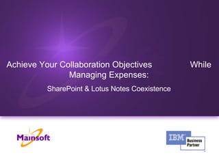 Achieve Your Collaboration Objectives  While Managing Expenses: SharePoint & Lotus Notes Coexistence 