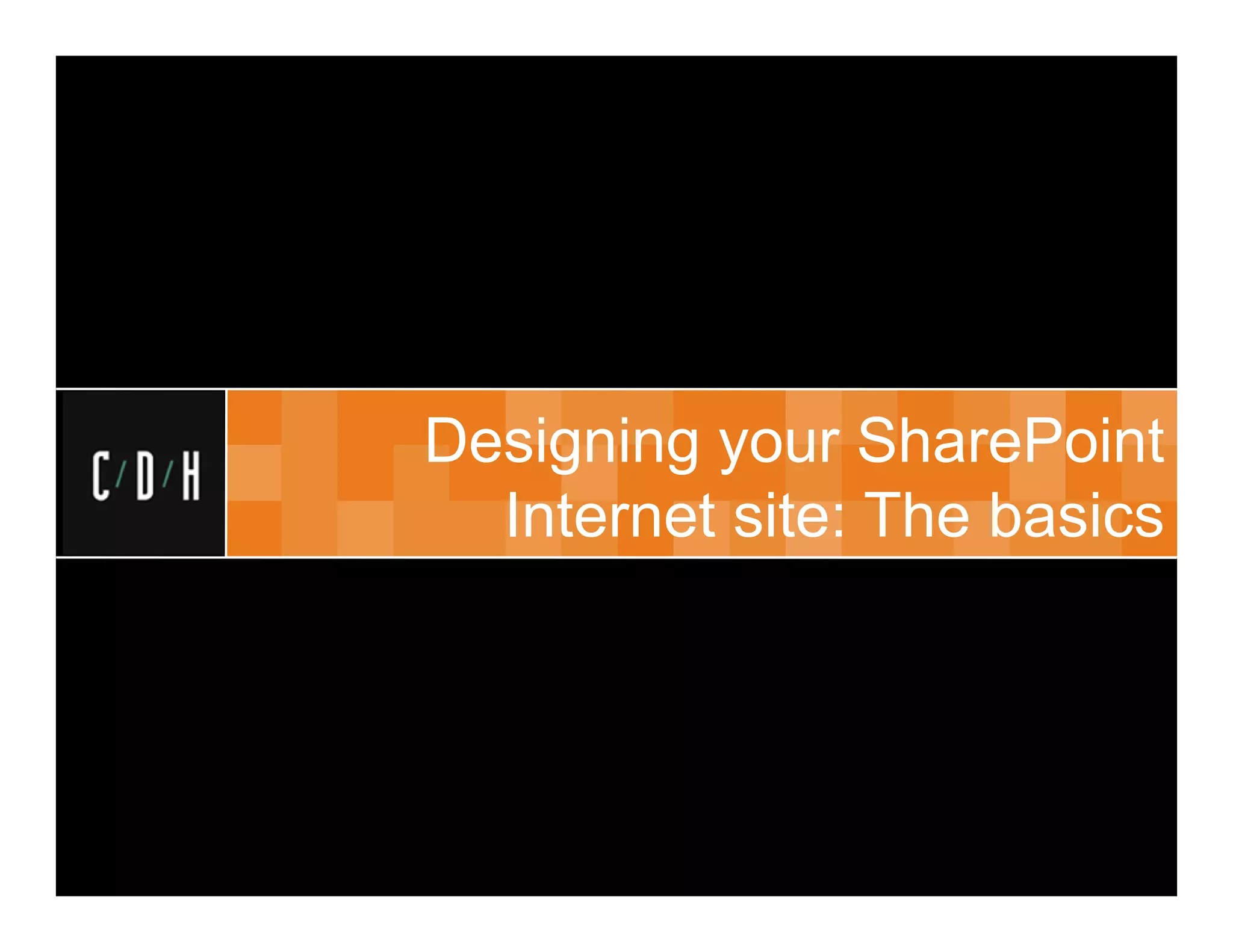 Designing your SharePoint
  Internet site: The basics
 