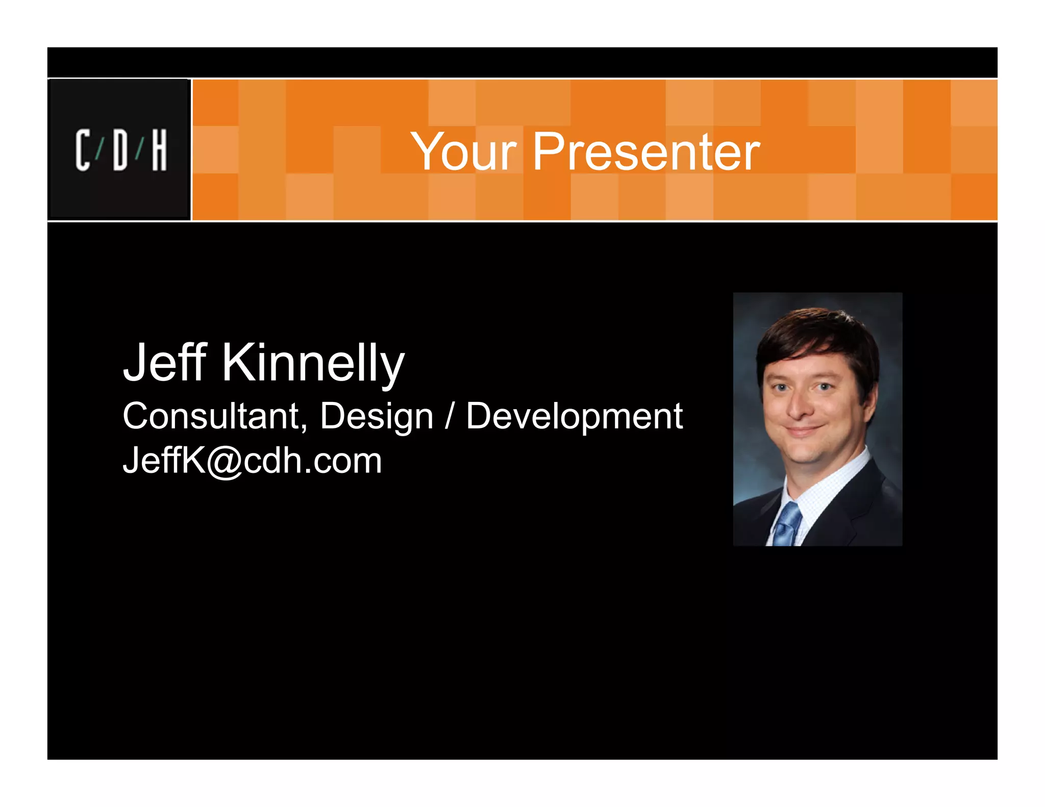 Your Presenter


Jeff Kinnelly
Consultant, Design / Development
JeffK@cdh.com
 