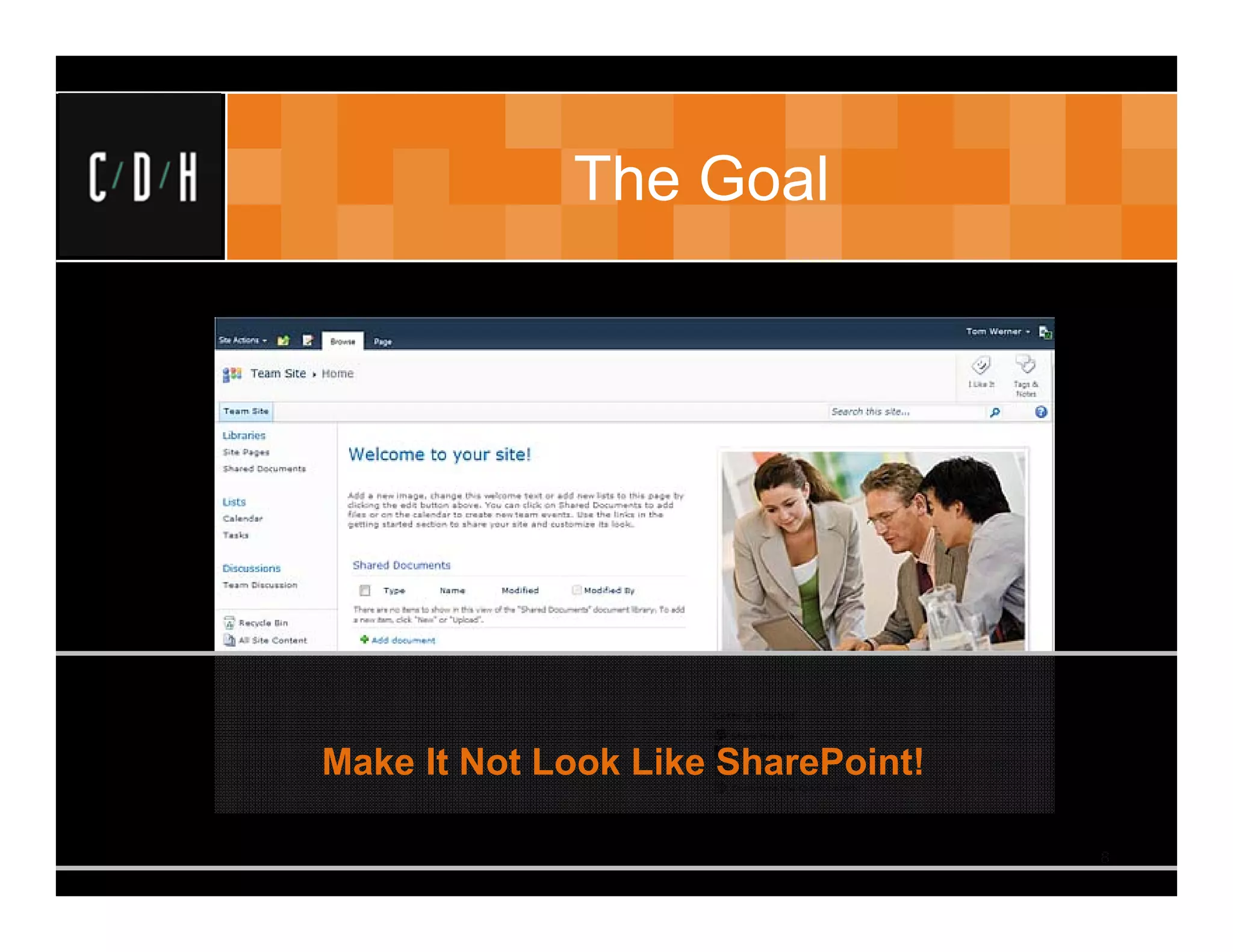 The Goal




Make It Not Look Like SharePoint!

                                    8
 