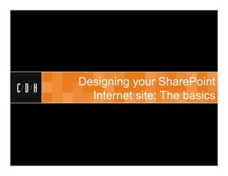 Designing your SharePoint
  Internet site: The basics
 