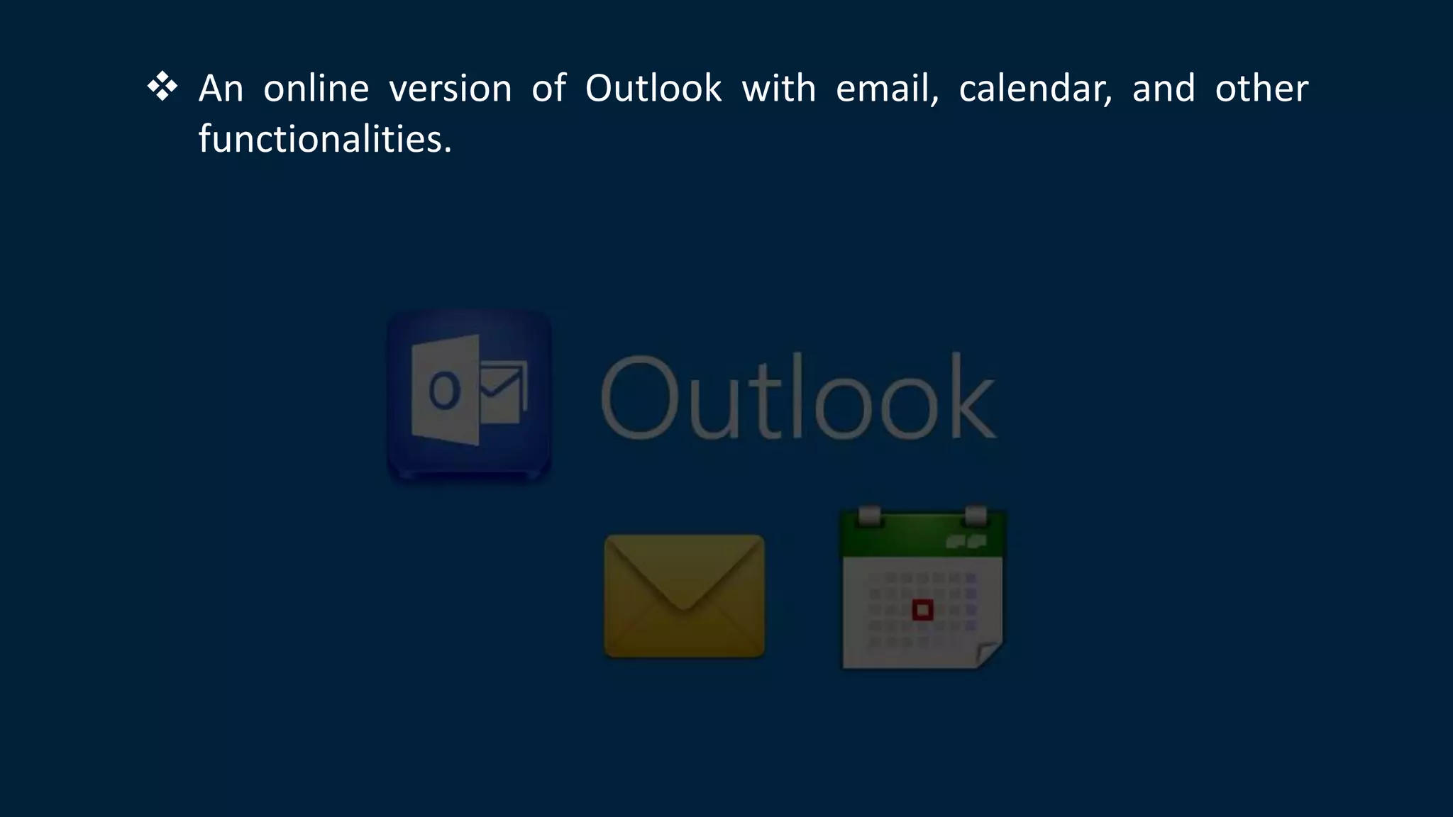  An online version of Outlook with email, calendar, and other
functionalities.
 