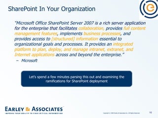 SharePoint In Your Organization <ul><li>“ Microsoft Office SharePoint Server 2007  is a rich server application for the en...