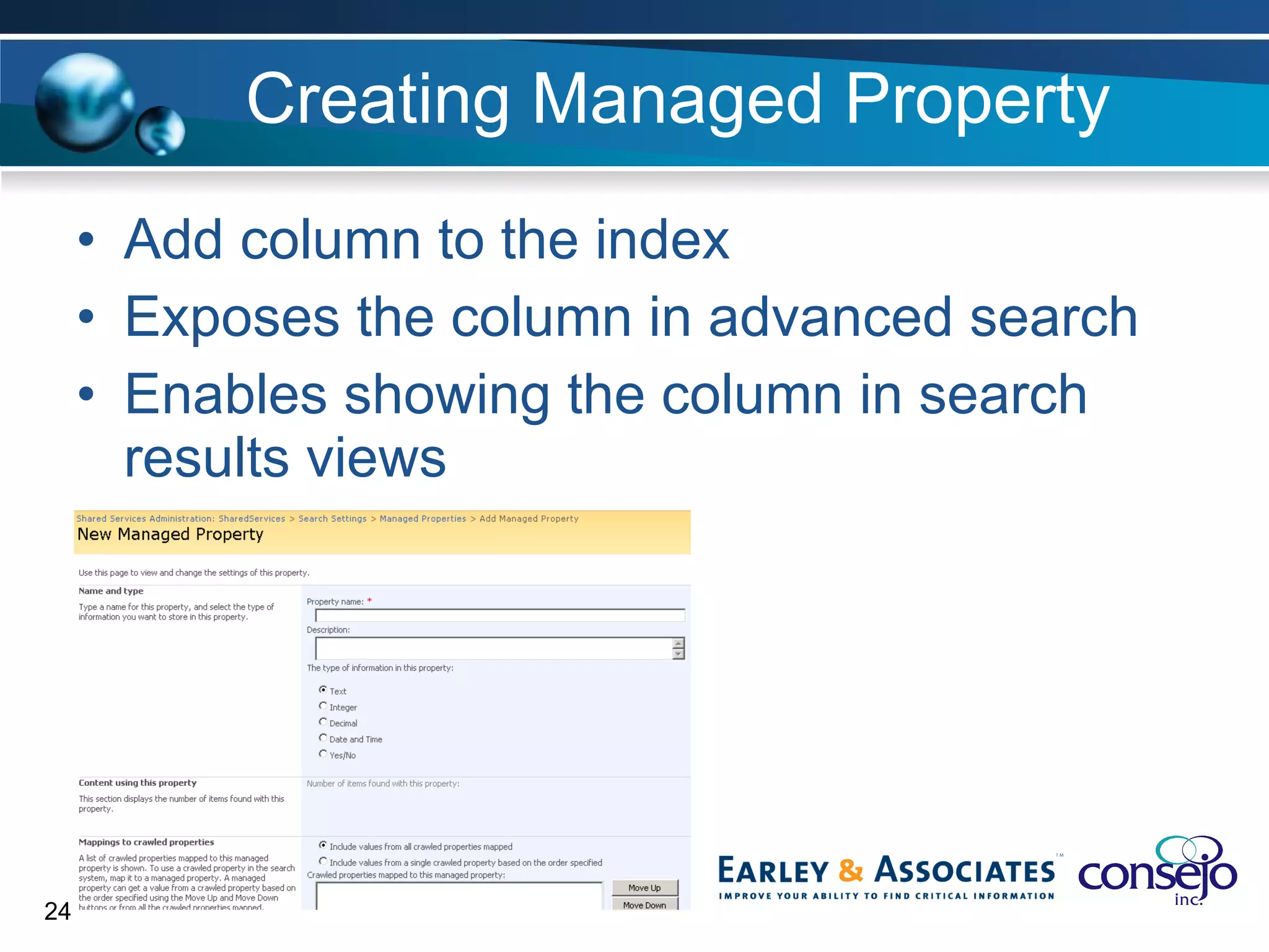Creating Managed Property Add column to the index Exposes the column in advanced search Enables showing the column in search results views 