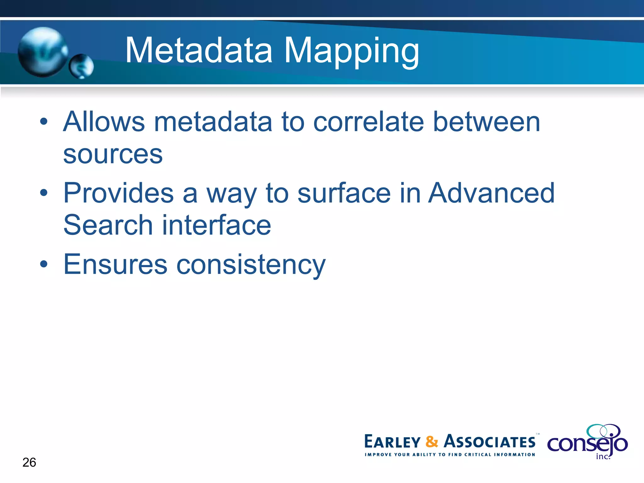 Metadata Mapping Allows metadata to correlate between sources Provides a way to surface in Advanced Search interface Ensures consistency 
